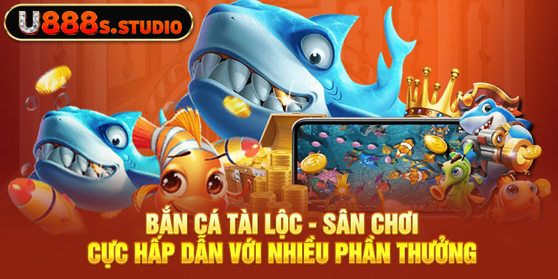 Bắn Cá Tài Lộc - Sân Chơi Cực Hấp Dẫn Với Nhiều Phần Thưởng