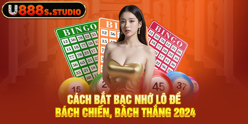 Cách Bắt Bạc Nhớ Lô Đề Bách Chiến, Bách Thắng 2024