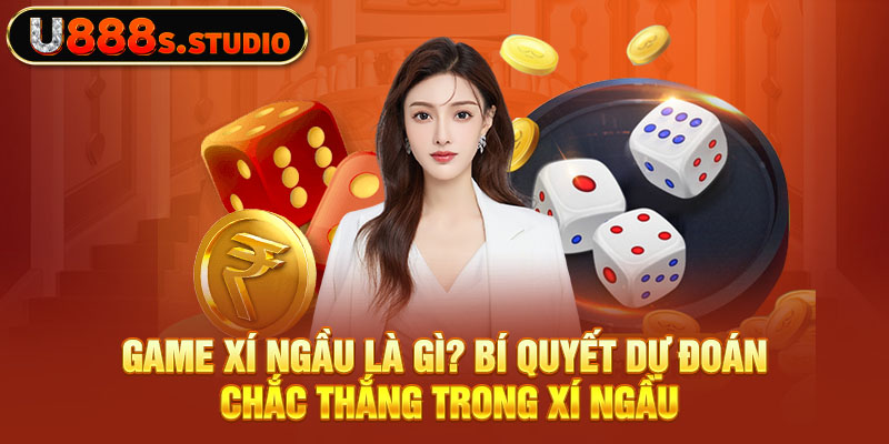 Game Xí Ngầu Là Gì? Bí Quyết Dự Đoán Chắc Thắng Trong Xí Ngầu