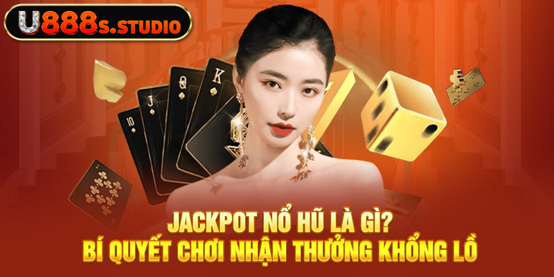 Jackpot Nổ Hũ Là Gì? Bí Quyết Chơi Nhận Thưởng Khổng Lồ