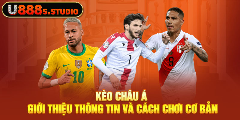 Kèo Châu Á - Giới Thiệu Thông Tin Và Cách Chơi Cơ Bản