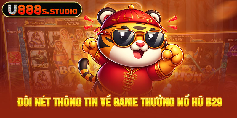 Đôi nét thông tin về Game thưởng nổ hũ B29