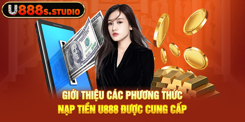 Giới thiệu các phương thức nạp tiền U888 được cung cấp