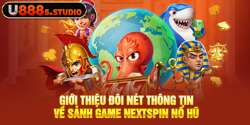 Giới thiệu đôi nét thông tin về sảnh game Nextspin nổ hũ