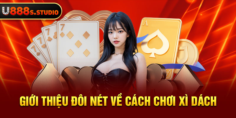 Giới thiệu đôi nét về cách chơi xì dách