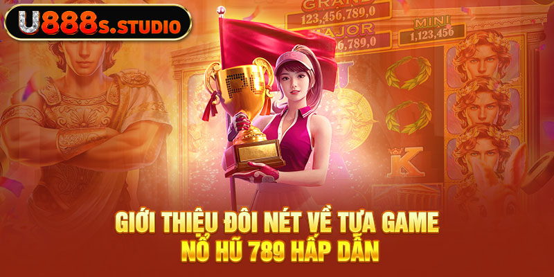 Giới thiệu đôi nét về tựa game nổ hũ 789 hấp dẫn