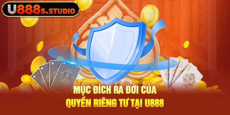 Mục đích ra đời của quyền riêng tư tại U888