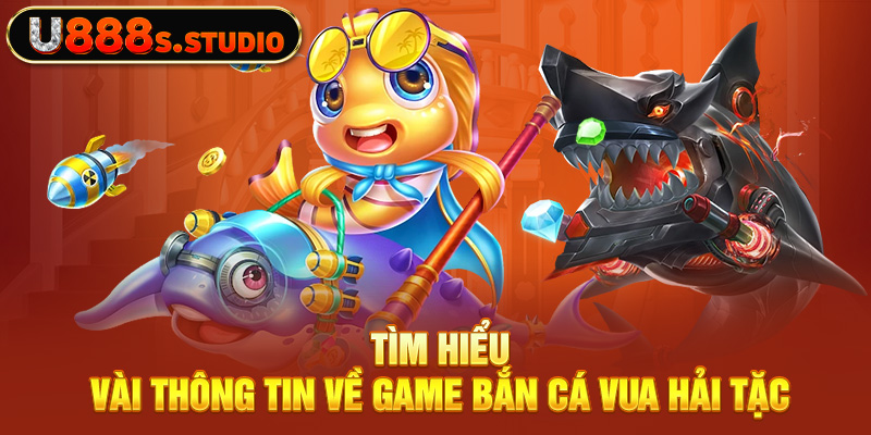 Tìm hiểu vài thông tin về game bắn cá Vua Hải Tặc