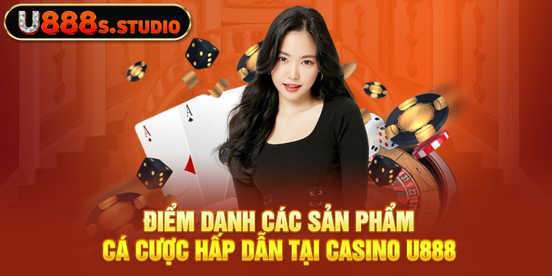 Điểm danh các sản phẩm cá cược hấp dẫn tại Casino U888