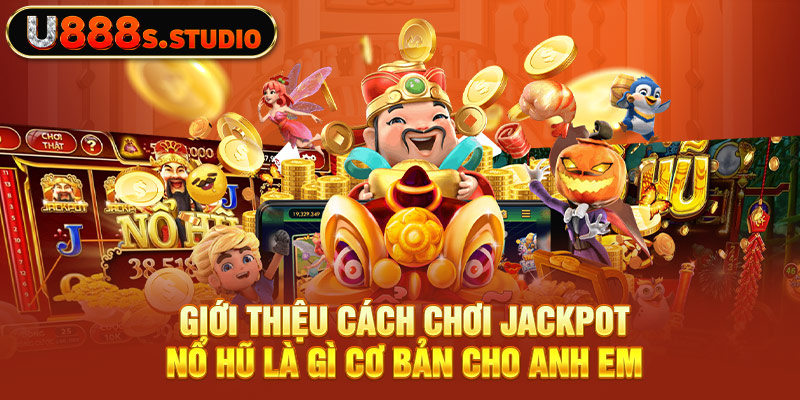 Giới thiệu cách chơi Jackpot nổ hũ là gì cơ bản cho anh em