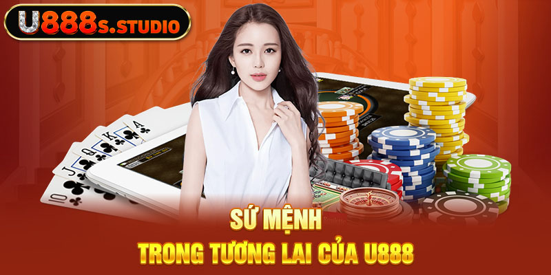 Sứ mệnh trong tương lai của U888