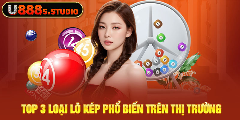 Top 3 loại lô kép phổ biến trên thị trường