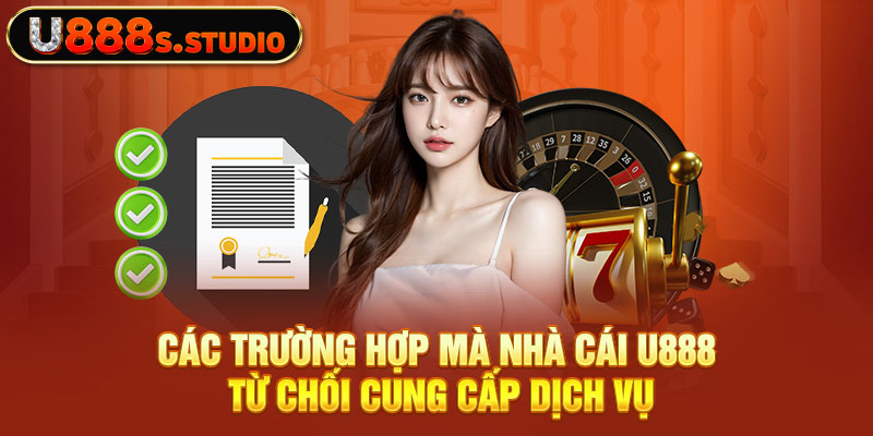 Các trường hợp mà nhà cái U888 từ chối cung cấp dịch vụ