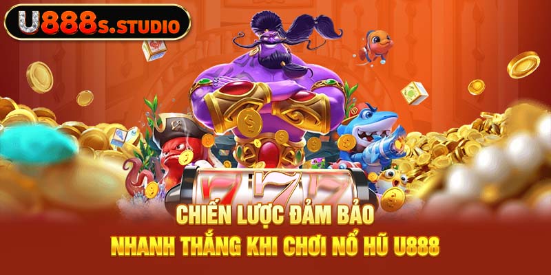 Chiến lược đảm bảo nhanh thắng khi chơi nổ hũ U888