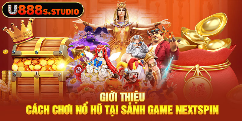 Giới thiệu cách chơi nổ hũ tại sảnh game Nextspin 