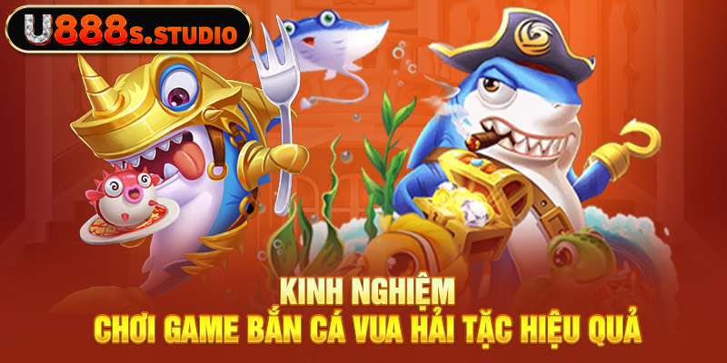 Kinh nghiệm chơi game bắn cá Vua Hải Tặc hiệu quả