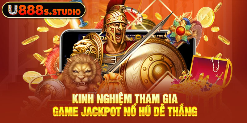 Kinh nghiệm tham gia game Jackpot nổ hũ dễ thắng