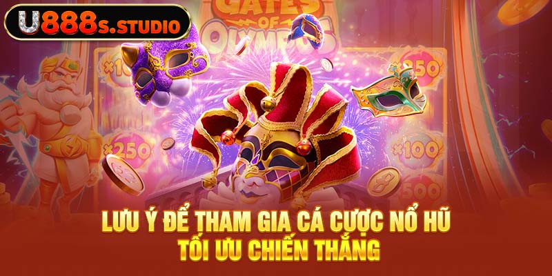 Lưu ý để tham gia cá cược nổ hũ tối ưu chiến thắng