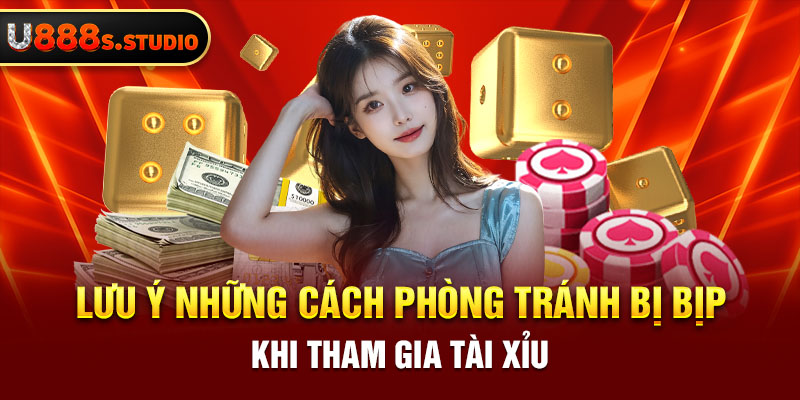 Lưu ý những cách phòng tránh bị bịp khi tham gia tài xỉu