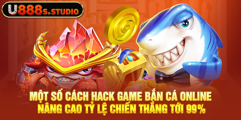 Một số cách hack game bắn cá online nâng cao tỷ lệ chiến thắng tới 99%