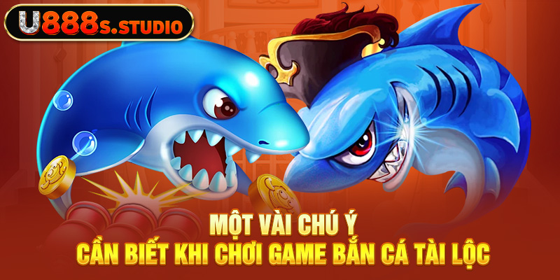 Một vài chú ý cần biết khi chơi game bắn cá Tài Lộc