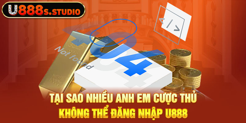 Tại sao nhiều anh em cược thủ không thể Đăng Nhập U888