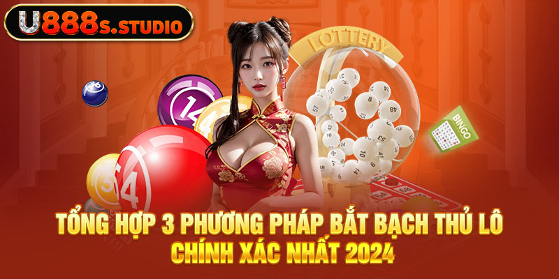 Tổng hợp 3 phương pháp bắt bạch thủ lô chính xác nhất 2024