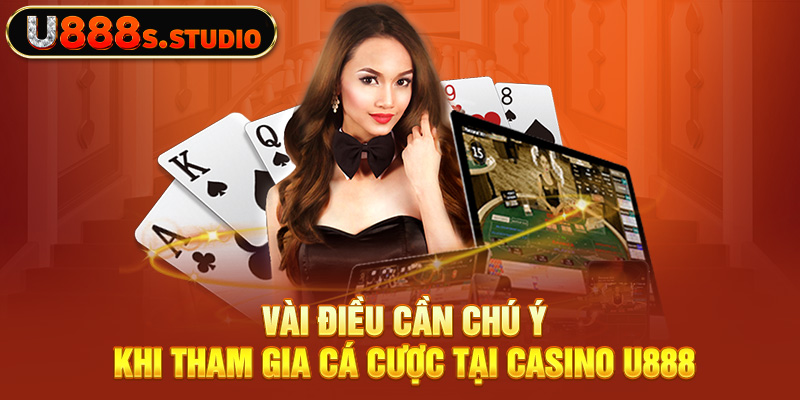 Vài điều cần chú ý khi tham gia cá cược tại Casino U888