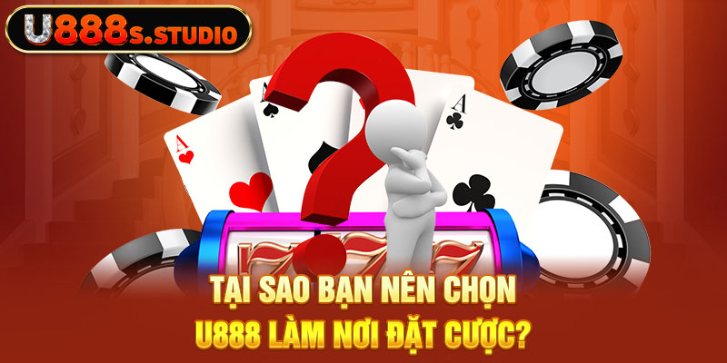 Tại sao bạn nên chọn U888 làm nơi đặt cược?