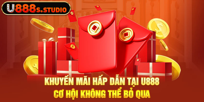 Khuyến mãi hấp dẫn tại U888 - Cơ hội không thể bỏ qua