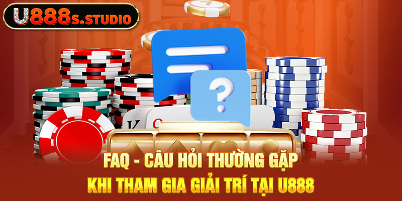 FAQ - Câu hỏi thường gặp khi tham gia giải trí tại U888