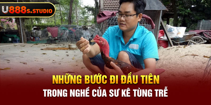 Những bước đi đầu tiên trong nghề của sư kê tùng trễ