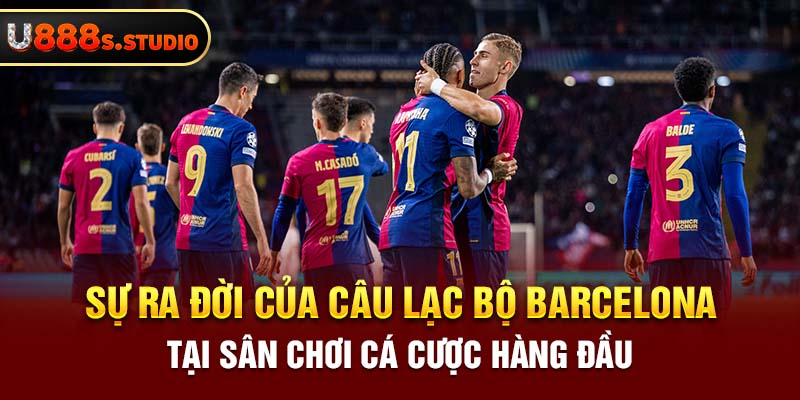 Sự ra đời của câu lạc bộ barcelona tại sân chơi cá cược hàng đầu