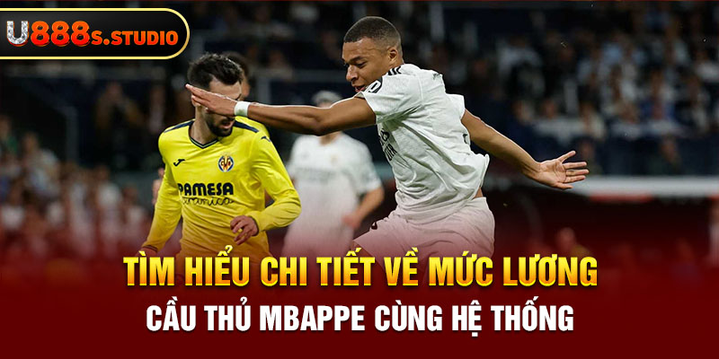 Tìm hiểu chi tiết về mức lương cầu thủ mbappe cùng hệ thống