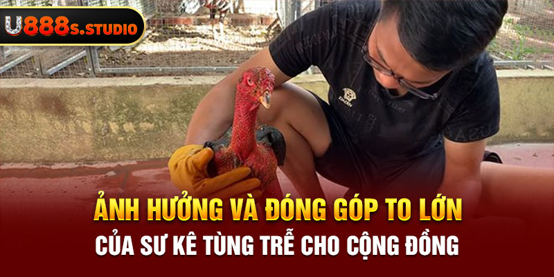 Ảnh hưởng và đóng góp to lớn của sư kê tùng trễ cho cộng đồng