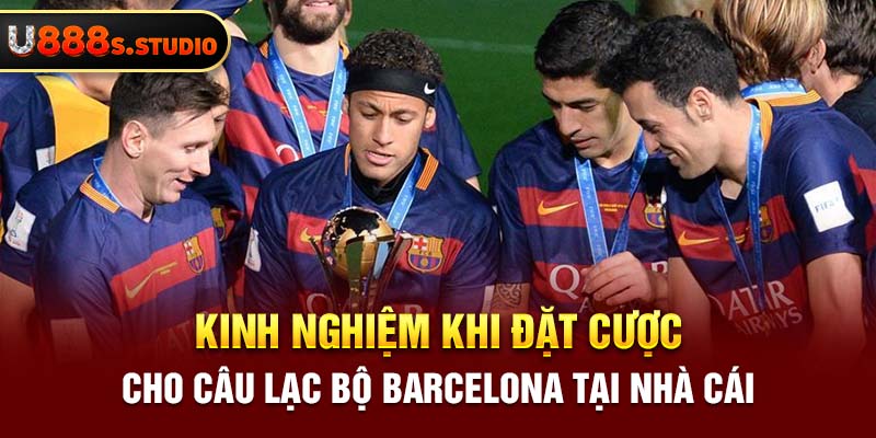 Kinh nghiệm khi đặt cược cho câu lạc bộ barcelona tại nhà cái