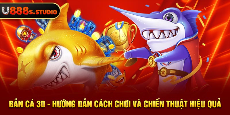 Bắn Cá 3D - Hướng Dẫn Cách Chơi Và Chiến Thuật Hiệu Quả 