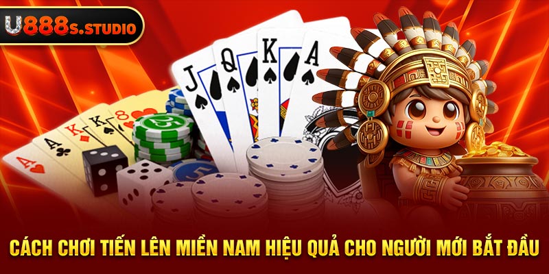 Cách chơi tiến lên miền nam hiệu quả cho người mới bắt đầu  