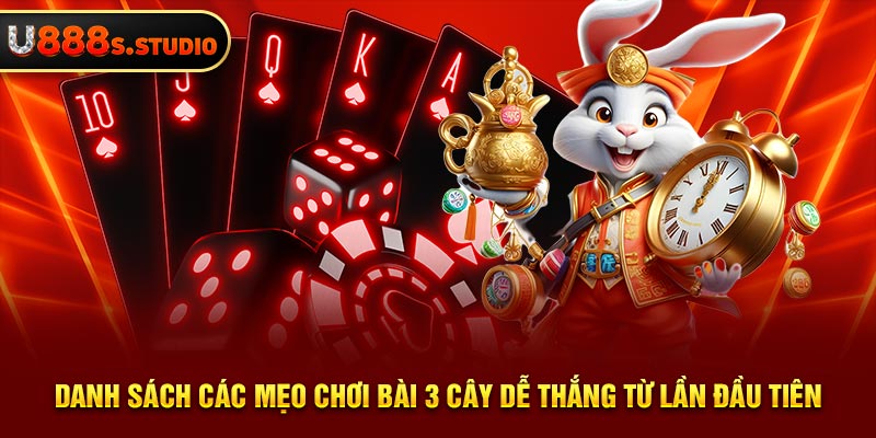 Danh sách các mẹo chơi bài 3 cây dễ thắng từ lần đầu tiên  