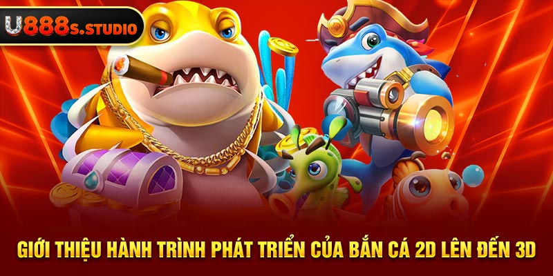 Giới thiệu hành trình phát triển của bắn cá 2d lên đến 3d