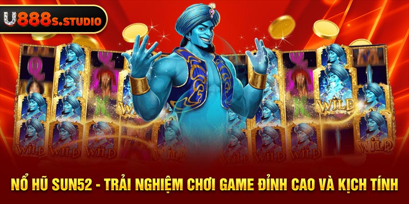 Nổ Hũ Sun52 - Trải Nghiệm Chơi Game Đỉnh Cao Và Kịch Tính