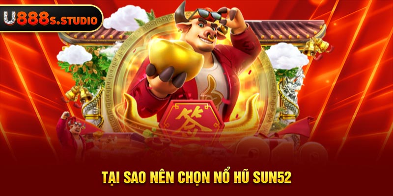 Tại sao nên chọn nổ hũ sun52